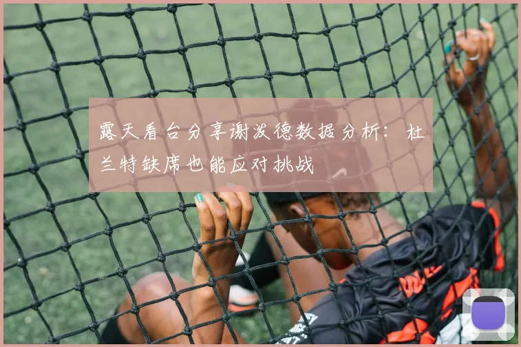 露天看台分享谢泼德数据分析：杜兰特缺席也能应对挑战
