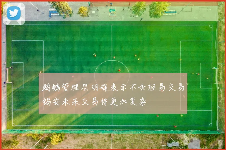鹈鹕管理层明确表示不会轻易交易锡安未来交易将更加复杂