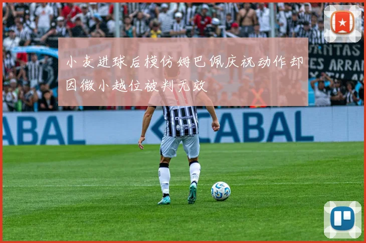 小麦进球后模仿姆巴佩庆祝动作却因微小越位被判无效